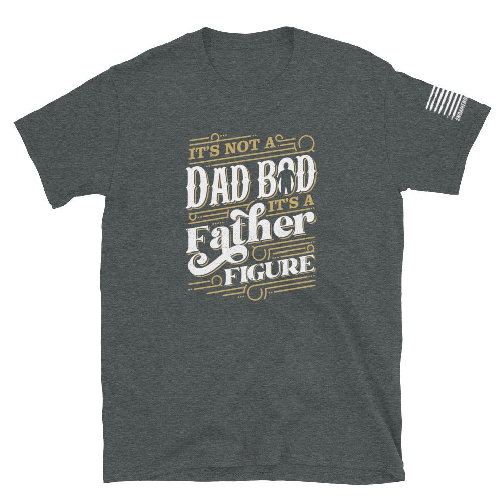 It's Not a Dad Bod, It's a Father Figure - Short-Sleeve Unisex T-Shirt - 2nd Amendment Style