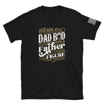 It's Not a Dad Bod, It's a Father Figure - Short-Sleeve Unisex T-Shirt - 2nd Amendment Style