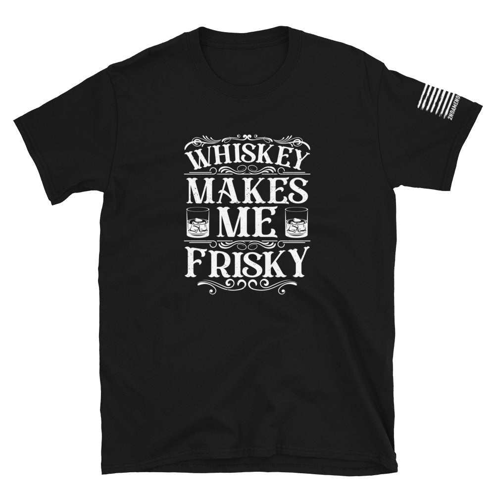 Whiskey Makes Me Frisky - Short-Sleeve Unisex T-Shirt - 2nd Amendment Style